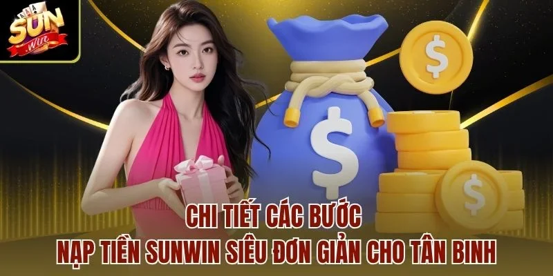 Chi tiết các bước nạp tiền Sunwin siêu đơn giản cho tân binh
